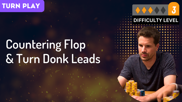 Countering Flop & Turn Donk Leads
