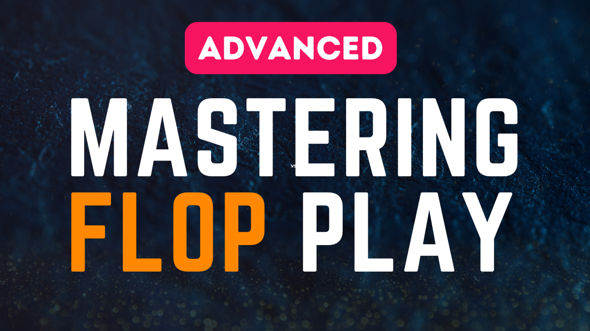 Mastering Flop Play - Advanced
