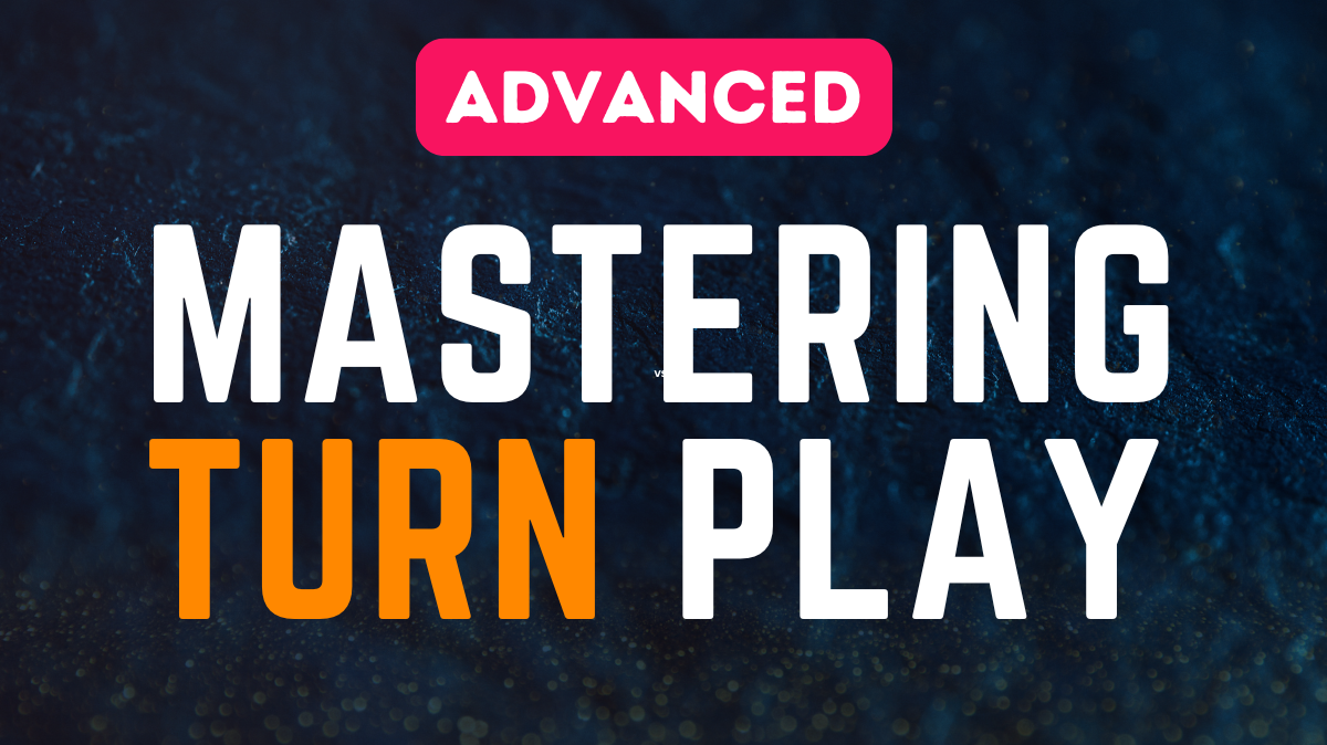 Mastering Turn Play - Advanced