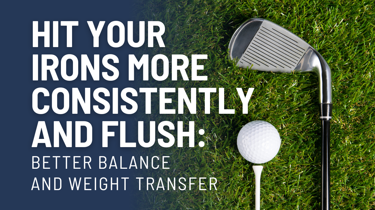 Hit Your Irons More Consistently and Flush: Better Balance and Weight Transfer