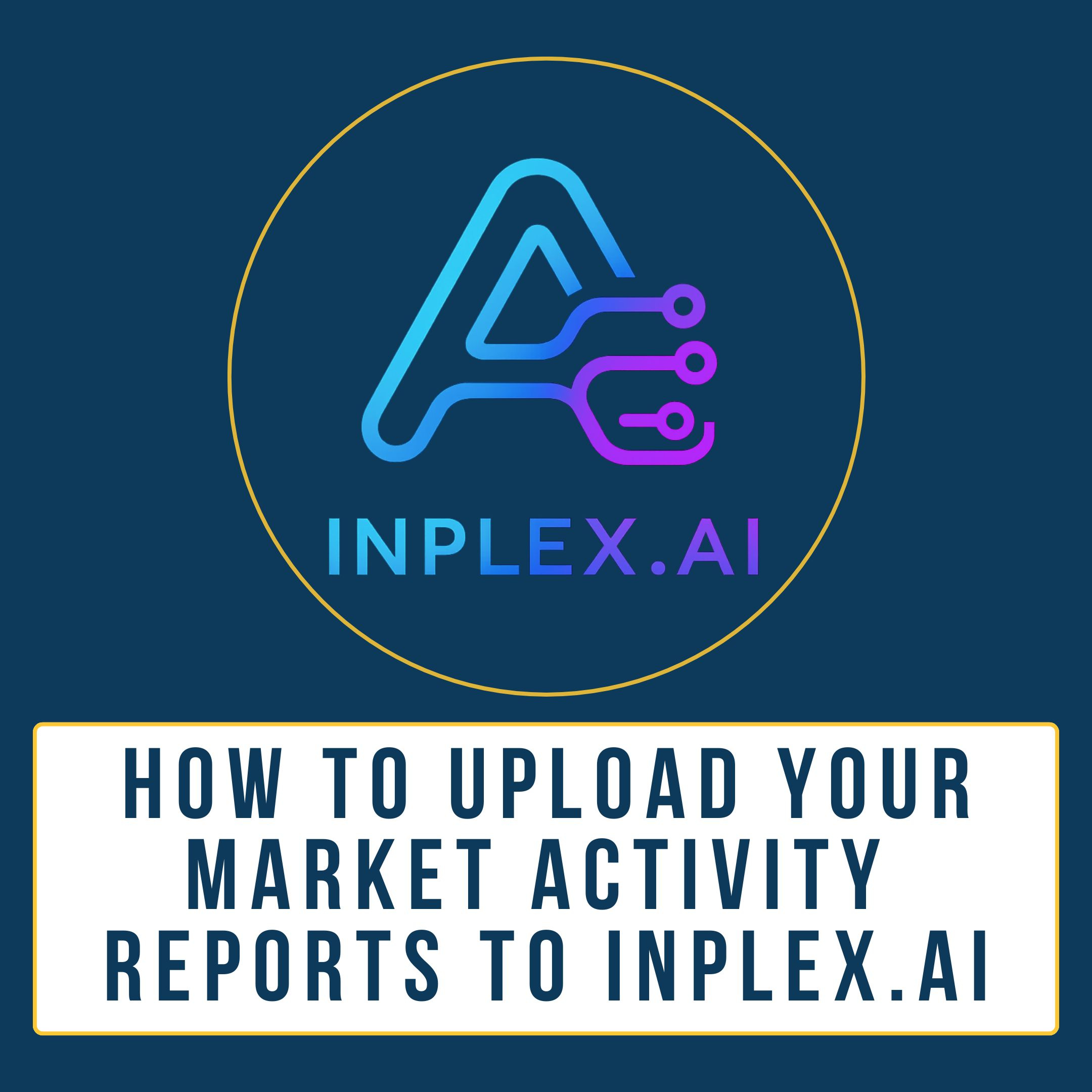 How to Upload Your Market Activity  Reports to inplex.ai
