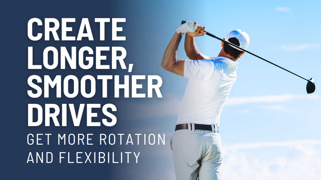 Create Longer, Smoother Drives: Get More Rotation and Flexibility