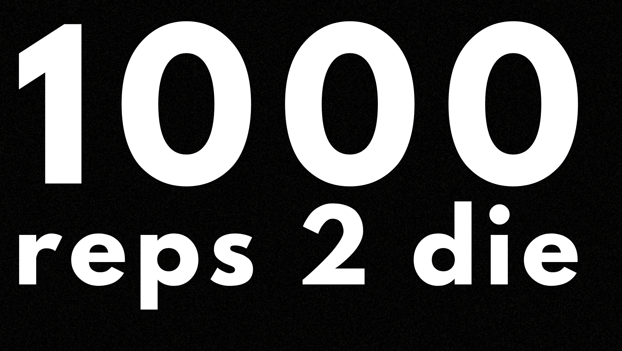 1000 reps 2 Die 